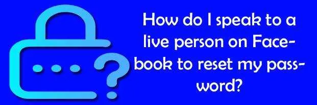 How do I speak to a live person on Facebook to reset my password?